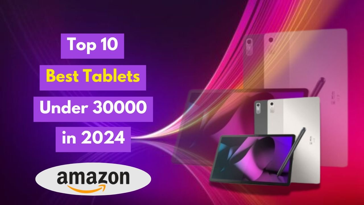 Top 10 Best Tablets Under 30000 in 2024: Affordable & Perfect for Multitasking!